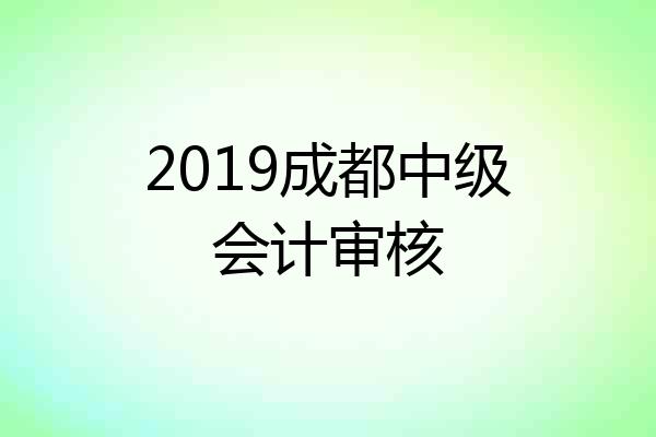 2019成都中级会计审核