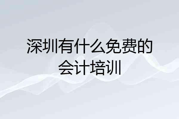 深圳有什么免费的会计培训