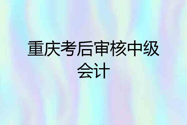 重庆考后审核中级会计