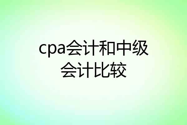 cpa会计和中级会计比较