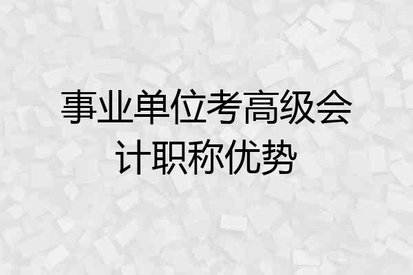 事业单位考高级会计职称优势