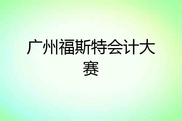 广州福斯特会计大赛