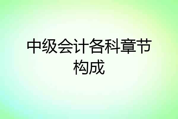 中级会计各科章节构成