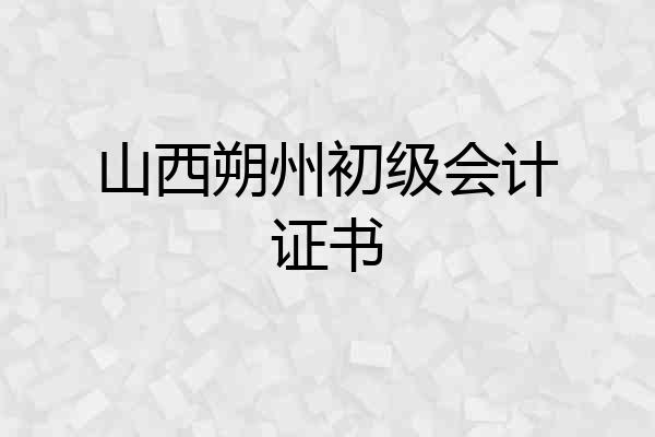 山西朔州初级会计证书