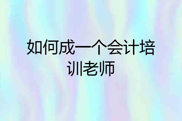 如何成一个会计培训老师