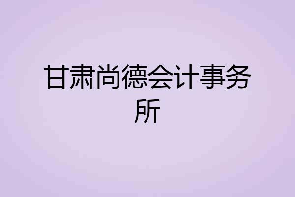 甘肃尚德会计事务所