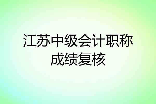 江苏中级会计职称成绩复核