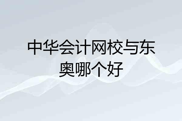 中华会计网校与东奥哪个好