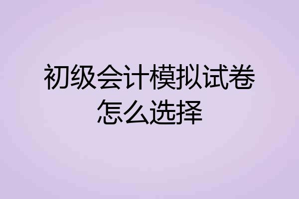 初级会计模拟试卷怎么选择