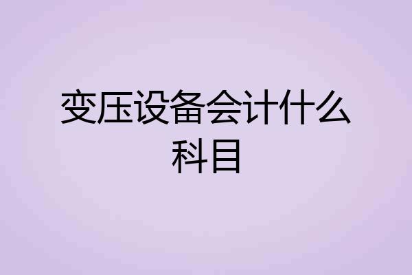 变压设备会计什么科目