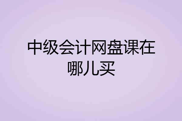 中级会计网盘课在哪儿买
