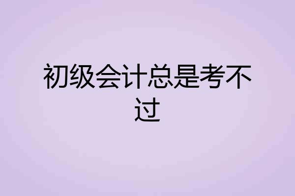 初级会计总是考不过