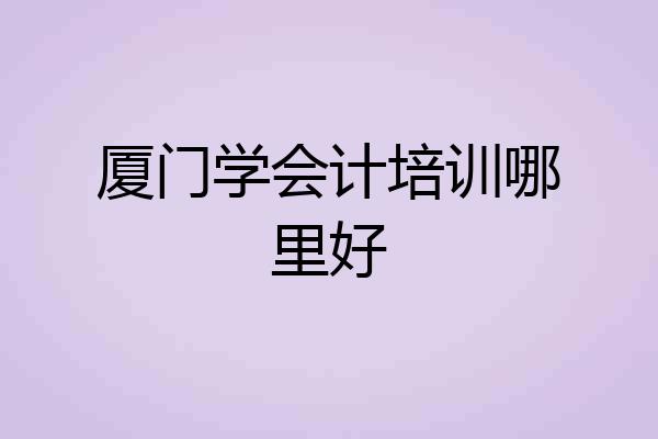 厦门学会计培训哪里好