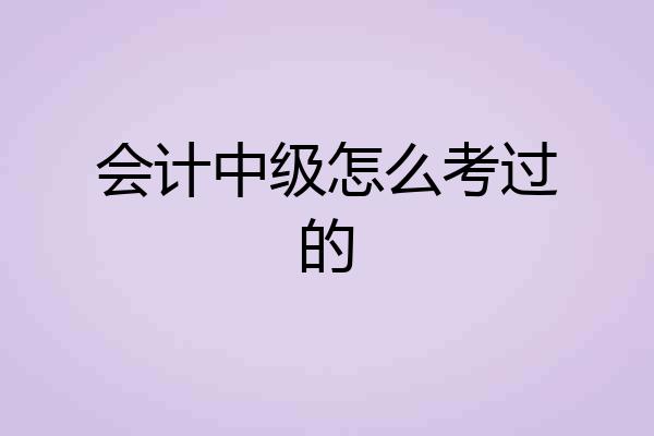 会计中级怎么考过的