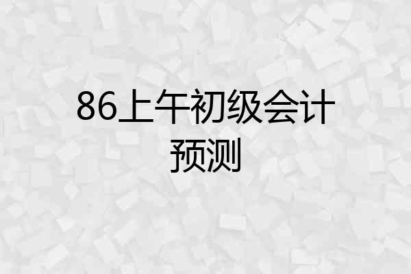 86上午初级会计预测