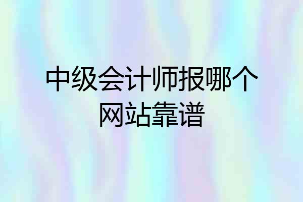 中级会计师报哪个网站靠谱