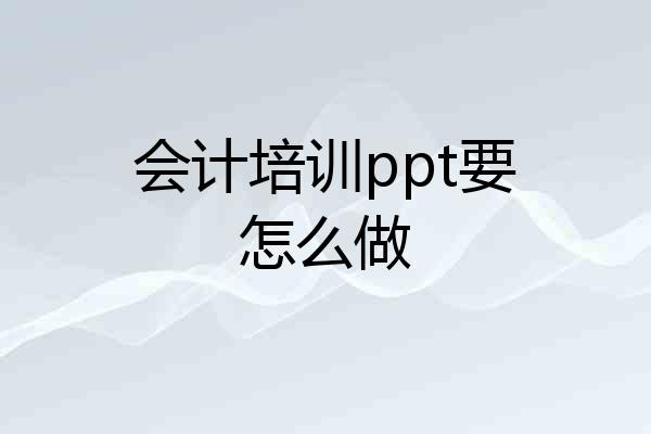 会计培训ppt要怎么做