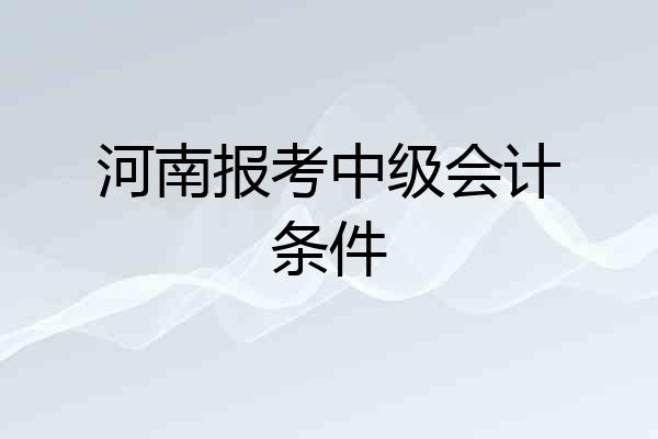 河南报考中级会计条件