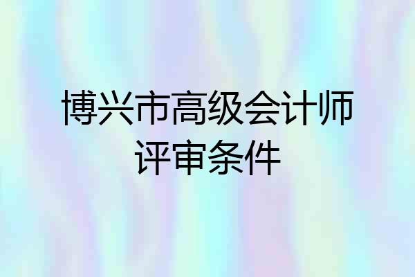 博兴市高级会计师评审条件