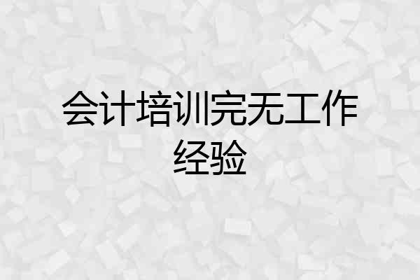 会计培训完无工作经验