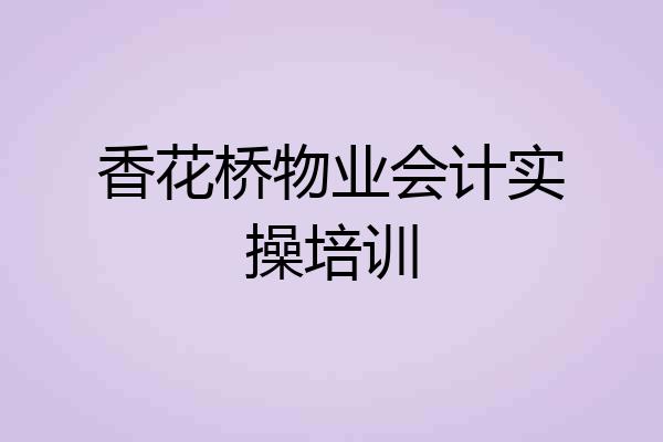 香花桥物业会计实操培训