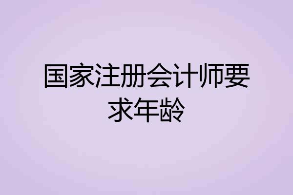 国家注册会计师要求年龄