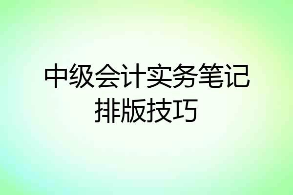 中级会计实务笔记排版技巧