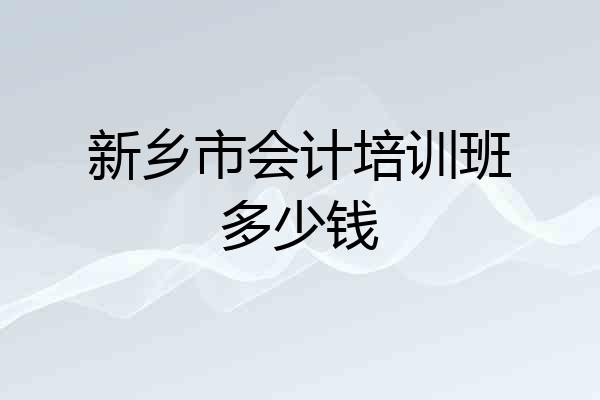 新乡市会计培训班多少钱