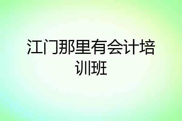江门那里有会计培训班