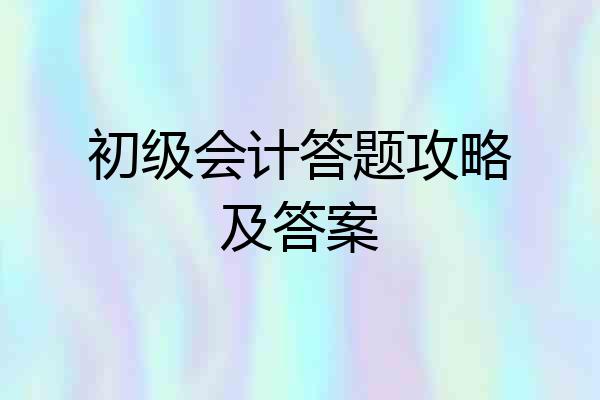 初级会计答题攻略及答案