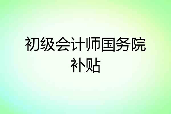 初级会计师国务院补贴