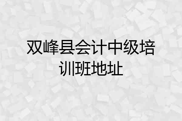 双峰县会计中级培训班地址