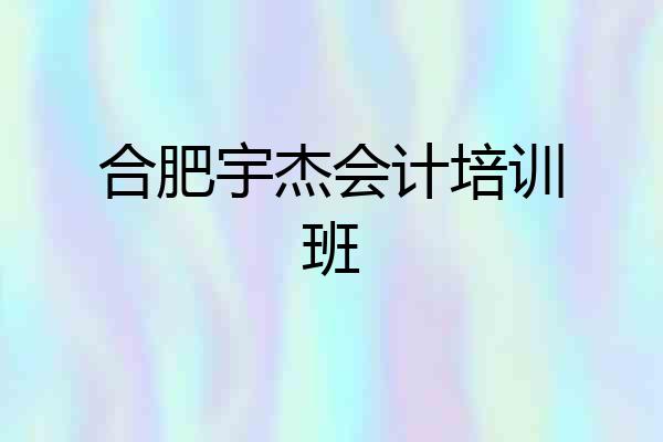 合肥宇杰会计培训班