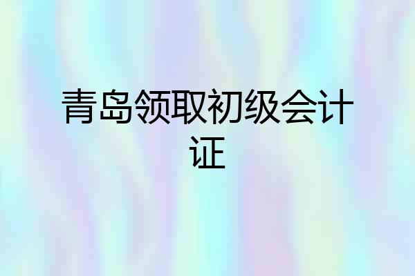 青岛领取初级会计证