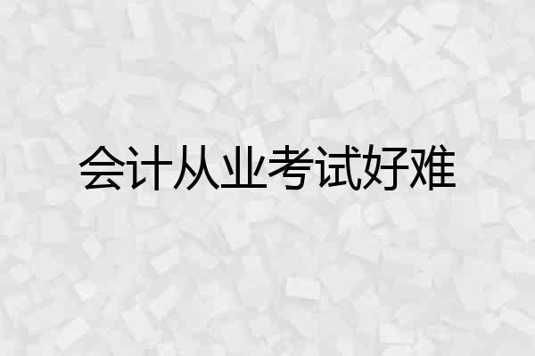 会计从业考试好难