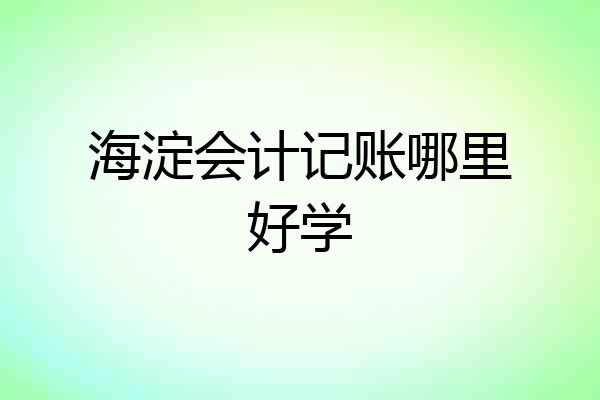 海淀会计记账哪里好学