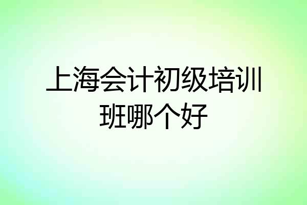 上海会计初级培训班哪个好