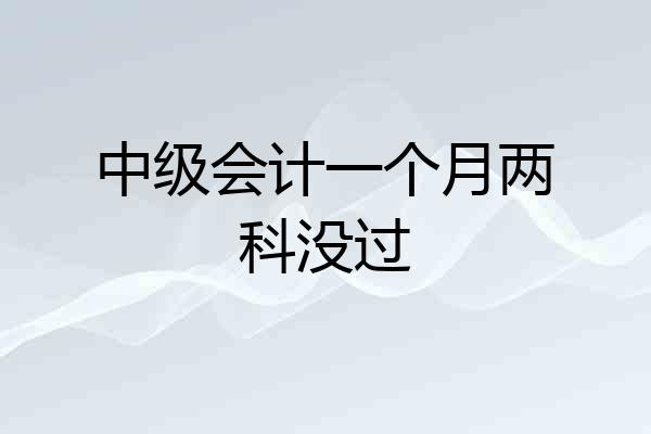 中级会计一个月两科没过