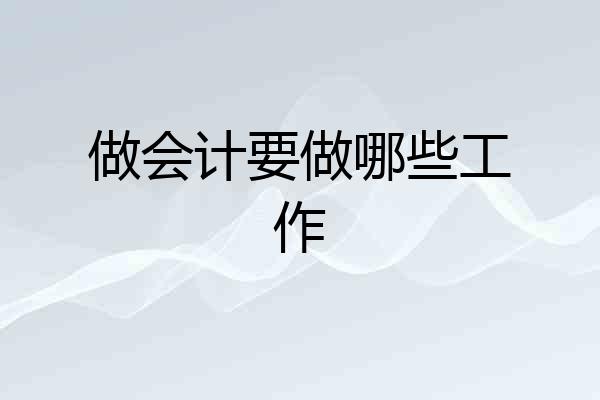 做会计要做哪些工作