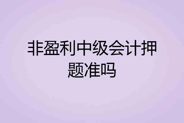 非盈利中级会计押题准吗