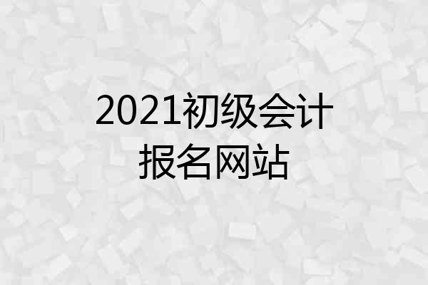 2021初级会计报名网站