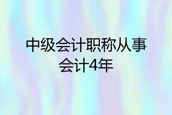 中级会计职称从事会计4年