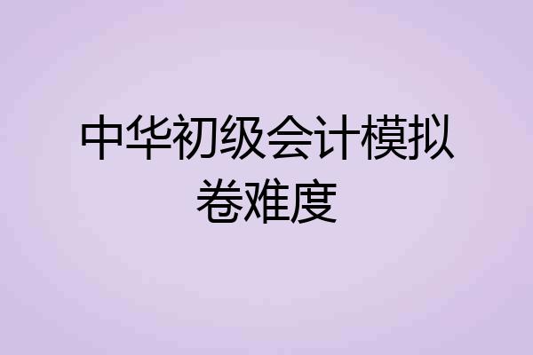 中华初级会计模拟卷难度