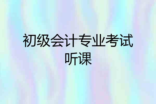 初级会计专业考试听课