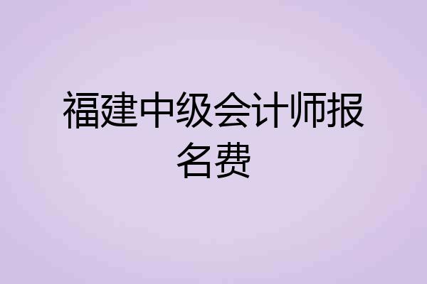 福建中级会计师报名费