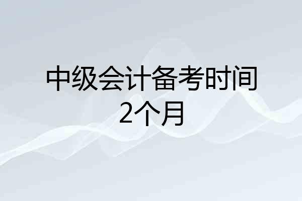 中级会计备考时间2个月