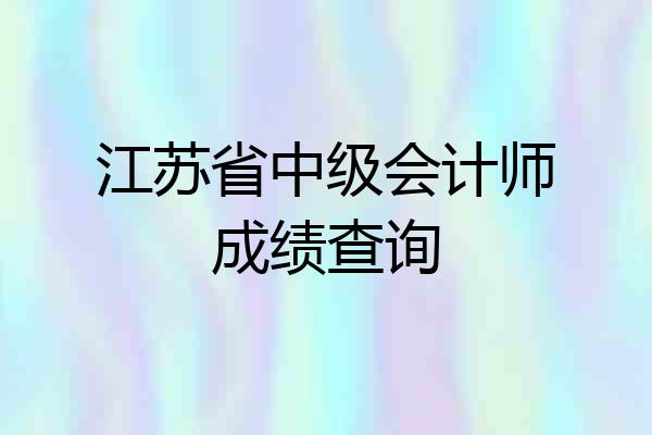 江苏省中级会计师成绩查询