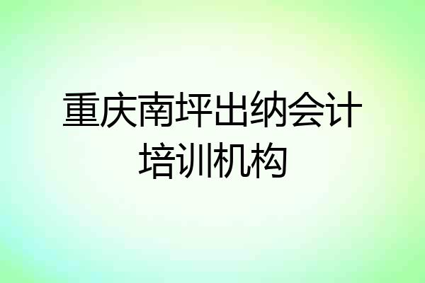 重庆南坪出纳会计培训机构