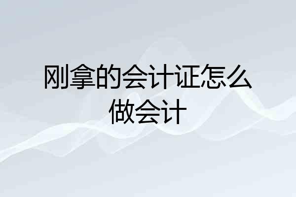 刚拿的会计证怎么做会计