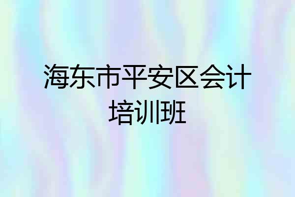 海东市平安区会计培训班